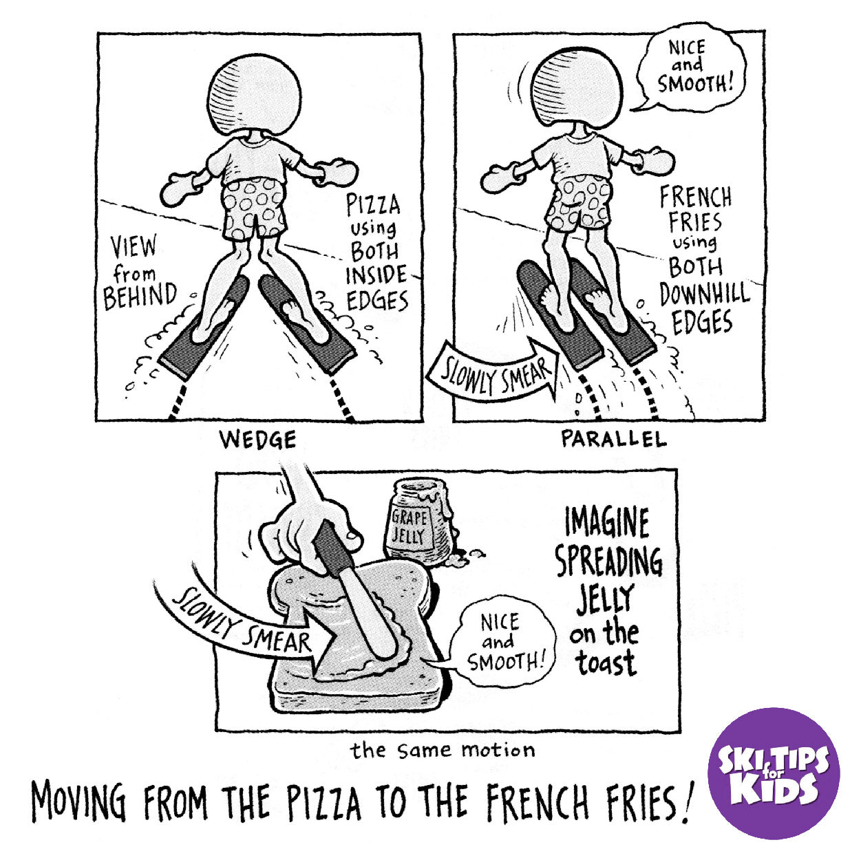 Pinkie Toe in the Snow  
Spread the Jelly Turns  
Swoopy S‑Shaped Fun